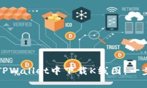 如何在TPWallet中下载K线图：一步步指南