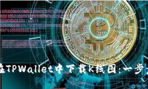如何在TPWallet中下载K线图：一步步指南