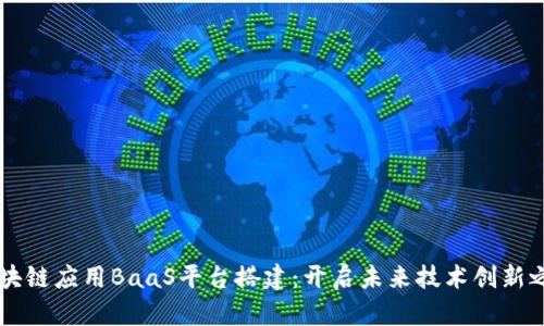 区块链应用BaaS平台搭建：开启未来技术创新之门