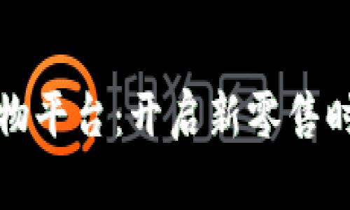 探索区块链购物平台：开启新零售时代的注意要点