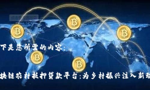 以下是您所需的内容：


区块链农村抵押贷款平台：为乡村振兴注入新动力