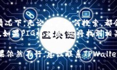 在使用TPWallet交易时，无法搜索到PIG（假设PIG是某