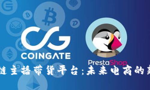 区块链主播带货平台：未来电商的新纪元