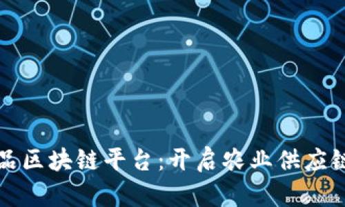 国内首个农产品区块链平台：开启农业供应链的透明新时代