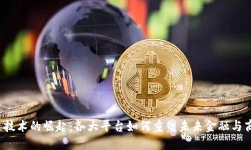  区块链技术的崛起：各大平台如何重塑未来金融与商业格局