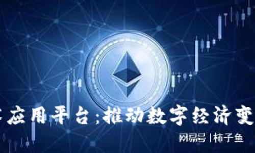 区块链技术应用平台：推动数字经济变革的新动力
