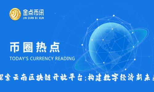 探索云南区块链开放平台：构建数字经济新未来