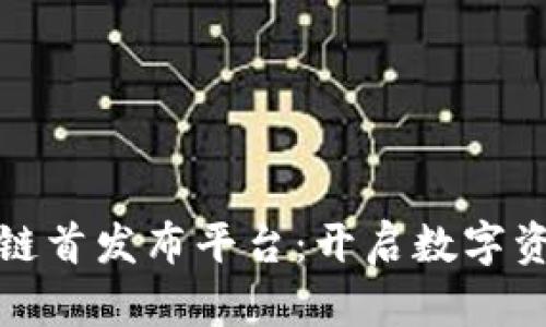 打造区块链首发布平台：开启数字资产新时代