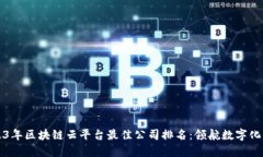 2023年区块链云平台最佳公司排名：领航数字化未