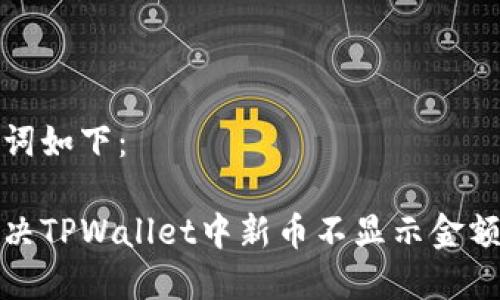 和关键词如下：

如何解决TPWallet中新币不显示金额的问题