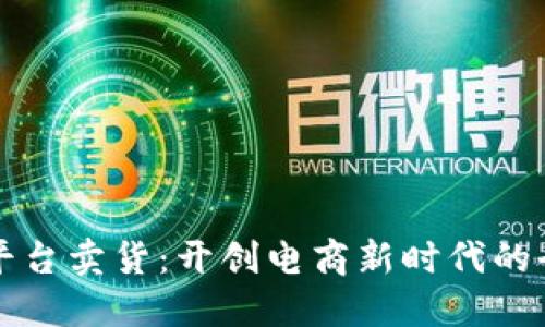 区块链平台卖货：开创电商新时代的全新策略