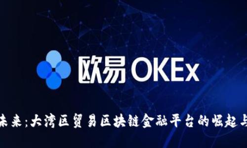推动未来：大湾区贸易区块链金融平台的崛起与发展