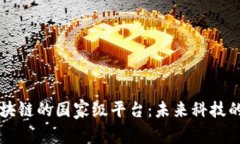 解密区块链的国家级平台：未来科技的驱动力
