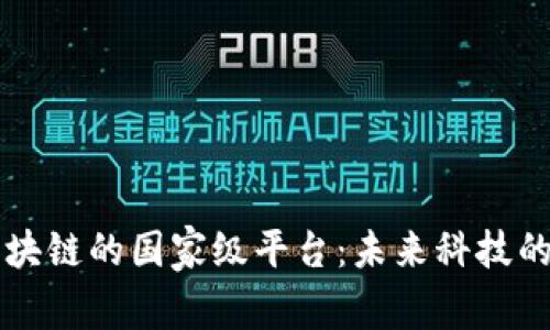 解密区块链的国家级平台：未来科技的驱动力