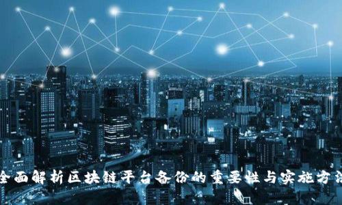 全面解析区块链平台备份的重要性与实施方法