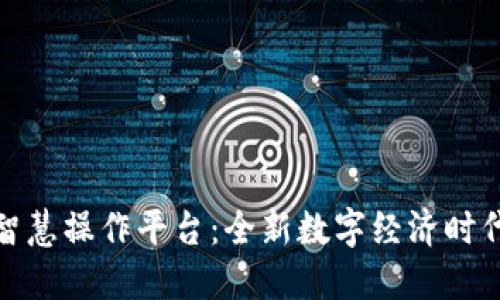 探索区块链智慧操作平台：全新数字经济时代的先锋之路