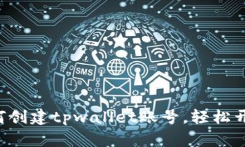 一步步教你如何创建tpwallet账号，轻松开启区块链之旅！