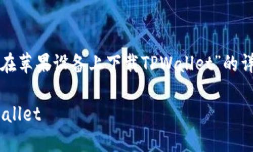 在这里，我为您提供一个有关“如何在苹果设备上下载TPWallet”的详细指南，包含步骤说明和相关信息。

### 如何在苹果设备上下载TPWallet