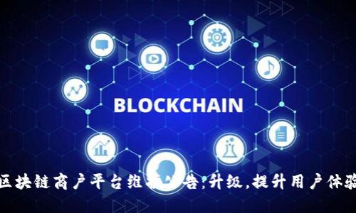 区块链商户平台维护公告：升级，提升用户体验