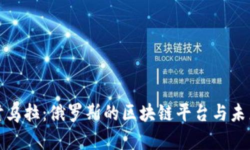 深入探讨乌拉：俄罗斯的区块链平台与未来的机遇