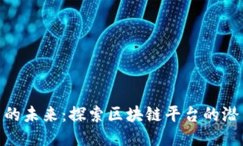 推动扶贫的未来：探索区块链平台的潜力与机遇