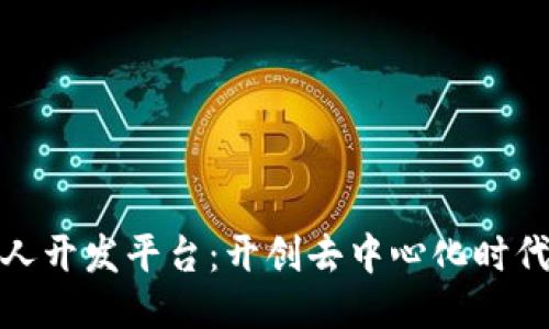 探索区块链个人开发平台：开创去中心化时代的机会与挑战