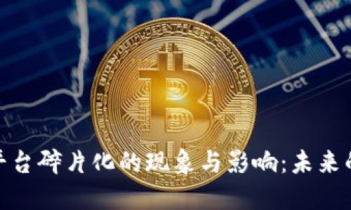 揭秘区块链平台碎片化的现象与影响：未来的挑战与机遇