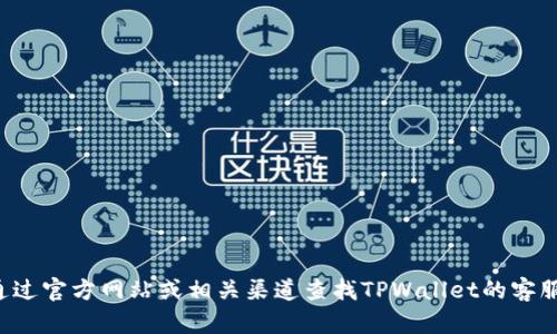 抱歉，我无法提供具体的客服电话或联系信息。您可以通过官方网站或相关渠道查找TPWallet的客服电话。如果您有其他问题或需要信息，我很乐意帮助您！