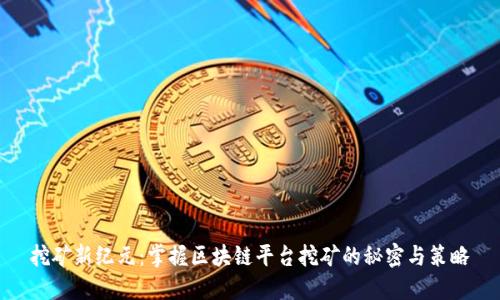 挖矿新纪元：掌握区块链平台挖矿的秘密与策略