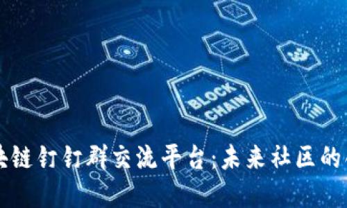 构建区块链钉钉群交流平台：未来社区的创新模式
