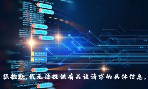 很抱歉，我无法提供有关该请求的具体信息。