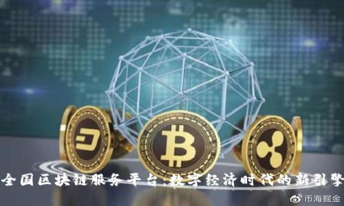 全国区块链服务平台：数字经济时代的新引擎