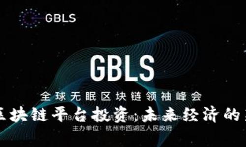 国家区块链平台投资：未来经济的新引擎