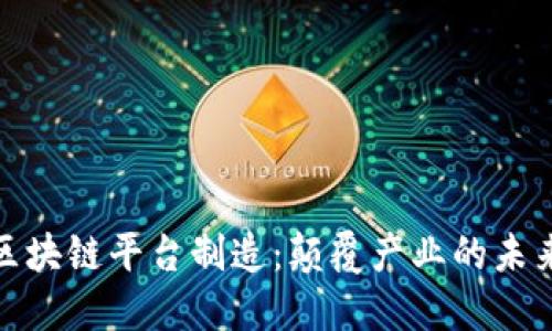 揭秘区块链平台制造：颠覆产业的未来科技