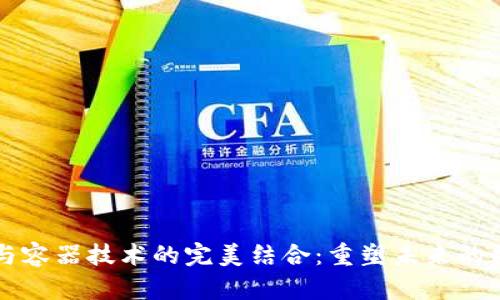 区块链与容器技术的完美结合：重塑未来的数字生态