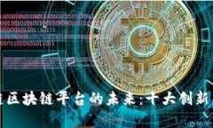 探索跨链区块链平台的未来：十大创新产品解析