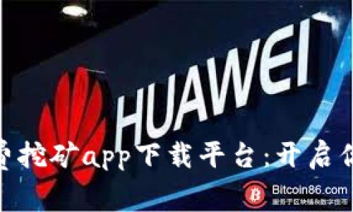 : 区块链免费挖矿app下载平台：开启你的财富之路