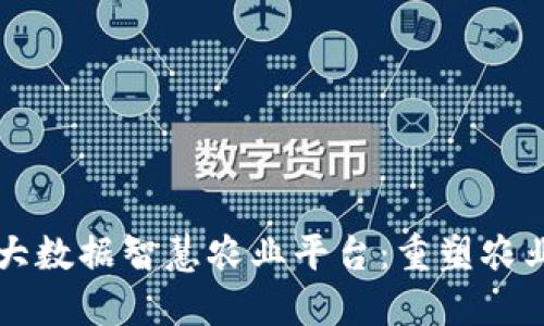区块链大数据智慧农业平台：重塑农业新生态