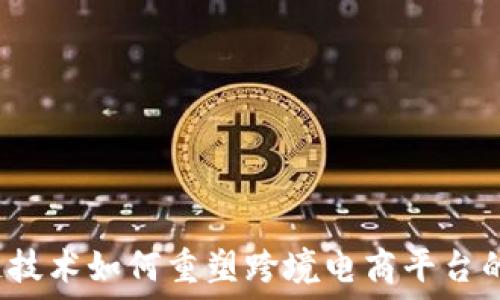   
区块链技术如何重塑跨境电商平台的未来？