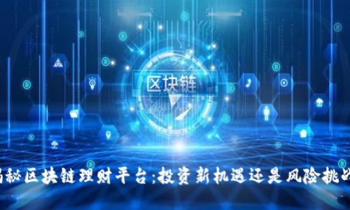 揭秘区块链理财平台：投资新机遇还是风险挑战？
