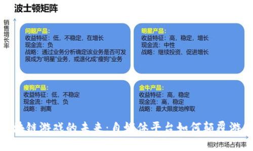 探索区块链游戏的未来：自媒体平台如何颠覆游戏行业