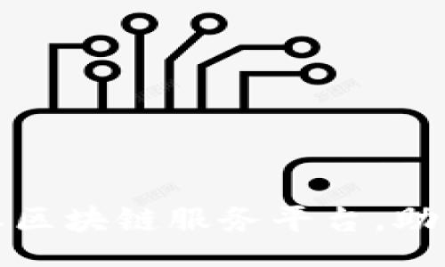 Title:
打造顶尖企业区块链服务平台，助力数字化转型