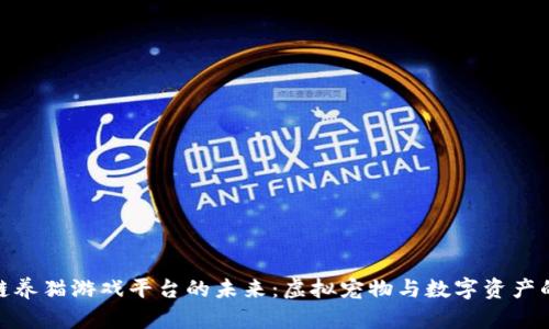 探索区块链养猫游戏平台的未来：虚拟宠物与数字资产的完美融合