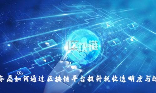 税务局如何通过区块链平台提升税收透明度与效率