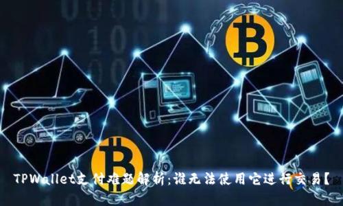 TPWallet支付难题解析：谁无法使用它进行交易？