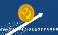 区块链新币交易平台：探索数字资产的新机遇