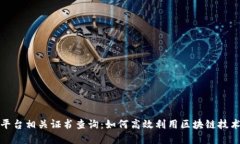 全面解读区块链平台相关证书查询：如何高效利