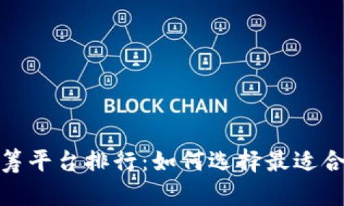 全球区块链众筹平台排行：如何选择最适合你的投资机会