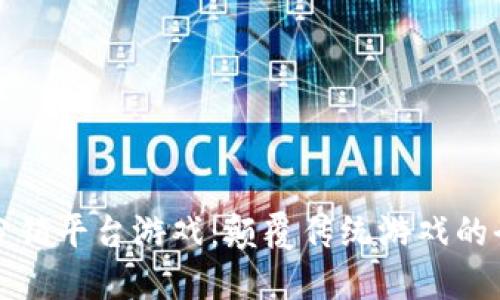 区块链分销平台游戏:颠覆传统游戏的全新体验