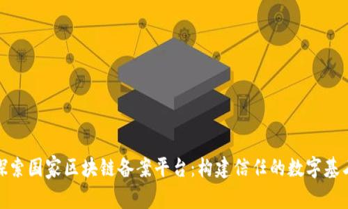 探索国家区块链备案平台：构建信任的数字基石